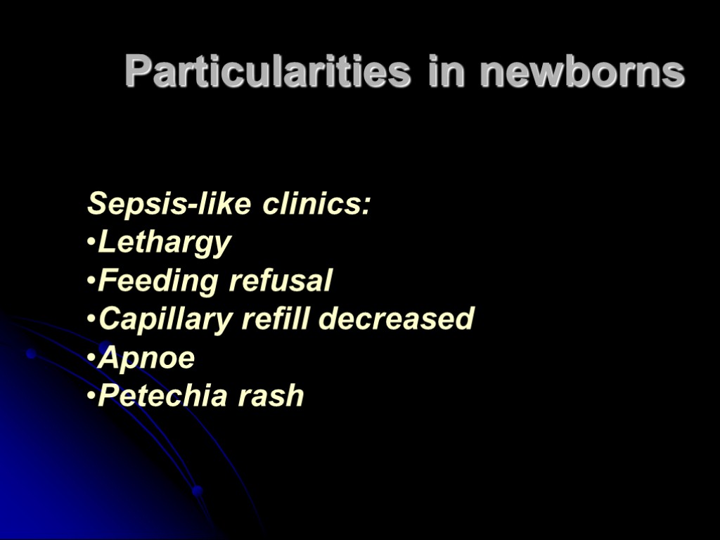 Particularities in newborns Sepsis-like clinics: Lethargy Feeding refusal Capillary refill decreased Apnoe Petechia rash